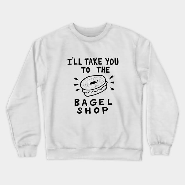 I'll Take You To The Bagel Shop Crewneck Sweatshirt by joejohnart